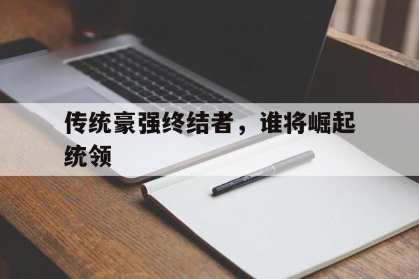 传统豪强终结者，谁将崛起统领